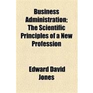 Business Administration: The Scientific Principles of a New Profession