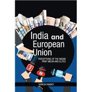 India and European Union: Perceptions of the Indian Print Media and Elites