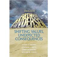Inside Arthur Andersen Shifting Values, Unexpected Consequences