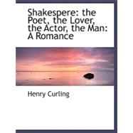 Shakespere: The Poet, the Lover, the Actor, the Man: a Romance