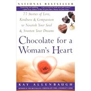 Chocolate For A Woman's Heart 77 Stories Of Love Kindness And Compassion To Nourish Your Soul And Sweeten Yo
