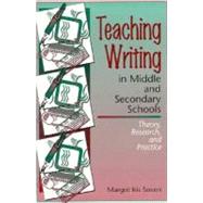 Teaching Writing in Middle and Secondary Schools Theory, Research and Practice