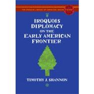 Iroquois Diplomacy on the Early American Frontier The Penguin Library of American Indian History