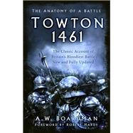 Towton 1461 The Anatomy of a Battle