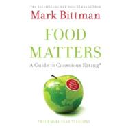 Food Matters : A Guide to Conscious Eating with More Than 75 Recipes