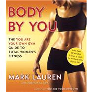 Body by You The You Are Your Own Gym Guide to Total Women's Fitness