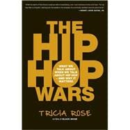 The Hip Hop Wars What We Talk About When We Talk About Hip Hop--and Why It Matters