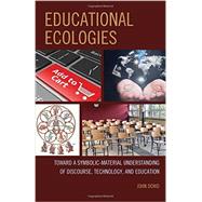 Educational Ecologies Toward a Symbolic-Material Understanding of Discourse, Technology, and Education