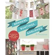 Banners, Buntings, Garlands & Pennants 40 Creative Ideas Using Paper, Fabric & More