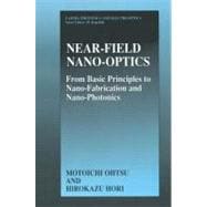 Near-Field Nano-Optics : From Basic Principles to Nano-Fabrication and Nano-Photonics