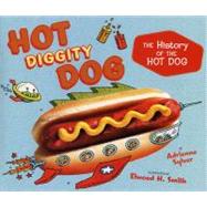 Hot Diggity Dog : The History of the Hot Dog