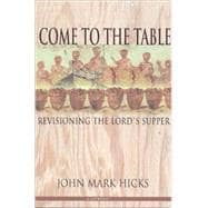 Come to the Table : Revisioning the Lord's Supper