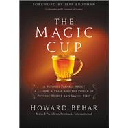 The Magic Cup A Business Parable About a Leader, a Team, and the Power of Putting People and Values First