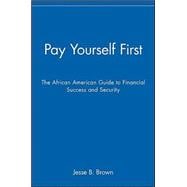 Pay Yourself First : The African American Guide to Financial Success and Security