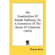 The Examination Of Joseph Galloway, By A Committee Of The House Of Commons