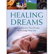 Healing Dreams : How to Interpret Your Dreams and Change Your Life