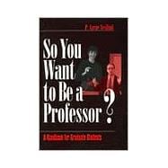 So You Want to Be a Professor? : A Handbook for Graduate Students