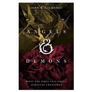 Angels & Demons What the Bible Says about Spiritual Creatures