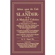 Action upon the Case for Slander, or, A Methodical Collection under Certain Heads, of Thousands of Cases Dispersed in the Many Great Volumns of the Law, of What Words Are Actionable, and What Not, and of a Conspiracy, and a Libel, Being a Treatise of Very