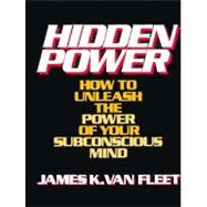 Hidden Power : How to Unleash the Force of Your Subconscious Mind