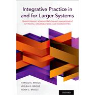 Integrative Practice in and for Larger Systems Transforming Administration and Management of People, Organizations, and Communities