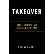 Takeover Race, Education, and American Democracy
