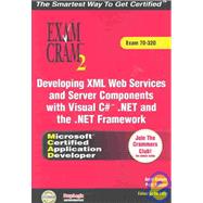 MCAD Developing XML Web Services and Server Components with Visual C#(TM) . NET and the . NET Framework Exam Cram 2 (Exam Cram 70-320)