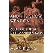 And the Show Went On : Cultural Life in Nazi-Occupied Paris