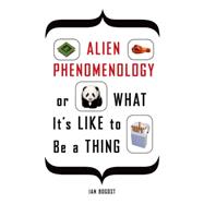 Alien Phenomenology, or What It's Like to Be a Thing