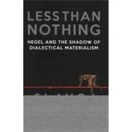 Less Than Nothing Hegel and the Shadow of Dialectical Materialism