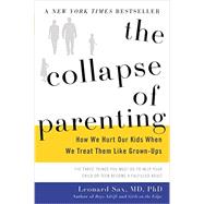 The Collapse of Parenting How We Hurt Our Kids When We Treat Them Like Grown-Ups