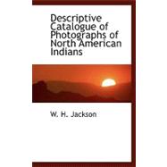 Descriptive Catalogue of Photographs of North American Indians