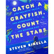 Catch a Crayfish, Count the Stars Fun Projects, Skills, and Adventures for Outdoor Kids
