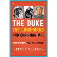 The Duke, the Longhorns, and Chairman Mao John Wayne's Political Odyssey