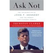 Ask Not : The Inauguration of John F. Kennedy and the Speech That Changed America
