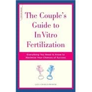 The Couple's Guide To In Vitro Fertilization Everything You Need To Know To Maximize Your Chances Of Success