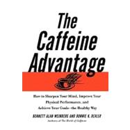 The Caffeine Advantage How to Sharpen Your Mind, Improve Your Physical Performance and Schieve Your Goals