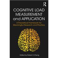 Cognitive Load Measurement and Application: A Theoretical Framework for Meaningful Research and Practice