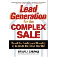 Lead Generation for the Complex Sale: Boost the Quality and Quantity of Leads to Increase Your ROI Boost the Quality and Quantity of Leads to Increase Your ROI