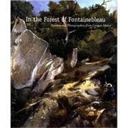 In the Forest of Fontainebleau : Painters and Photographers from Corot to Monet