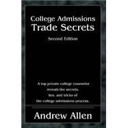 College Admissions Trade Secrets: A Top Private College Counselor Reveals the Secrets, Lies, and Tricks of the College Admissions Process