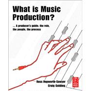 What is Music Production?: A Producers Guide: The Role, the People, the Process