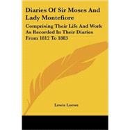 Diaries of Sir Moses and Lady Montefiore: Comprising Their Life and Work As Recorded in Their Diaries from 1812 to 1883