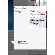 Discursive Design Critical, Speculative, and Alternative Things