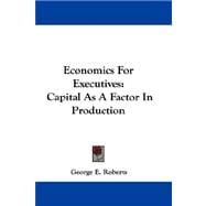 Economics for Executives : Capital As A Factor in Production