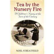 Tea By the Nursery Fire A Children's Nanny at the Turn of the Century