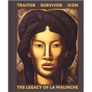 Traitor, Survivor, Icon: The Legacy of La Malinche