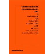 Commissioning Contemporary Art A Handbook for Curators, Collectors and Artists