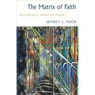 The Matrix of Faith Reclaiming a Christian Vision