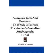 Australian Facts and Prospects : To Which Is Prefixed the Author's Australian Autobiography (1859)